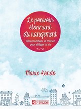 Pouvoir étonnant du rangement : désencombrer sa maison pour alléger sa vie(Le)