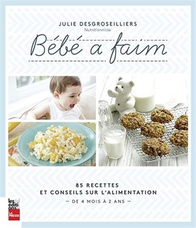 Bebe A Faim 85 Recettes Et Conseils Sur L Alimentation De 4 Mois A 2 Ans Archambault