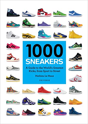 1000 Sneakers A guide to the World s Greatest Kicks from Sport to Street Archambault