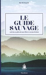 Guide sauvage : 60 activités en plein air pour libérer son âme d'enfant(Le)