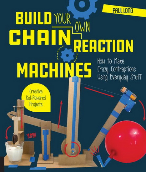 Build Your Own Chain Reaction Machines : How to Make Crazy Contraptions ...