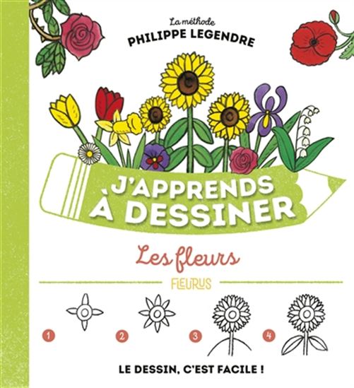 J'apprends à dessiner les fleurs : la méthode Philippe Legendre