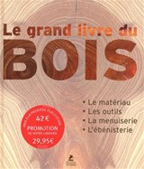 Grand livre du bois : le matériau, les outils, la menuiserie, l'ébénisterie(Le) N. éd.