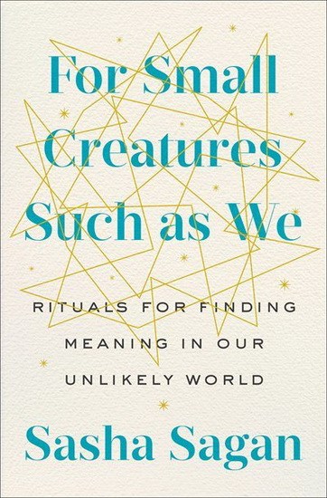 For Small Creatures Such as We: Rituals for by Sagan, Sasha