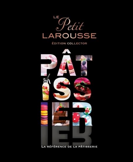 Petit Larousse pâtissier : la référence de la pâtisserie(Le) Éd. Collector