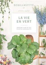 Vie en vert : ouvrir son intérieur aux plantes et aux fleurs(La) 