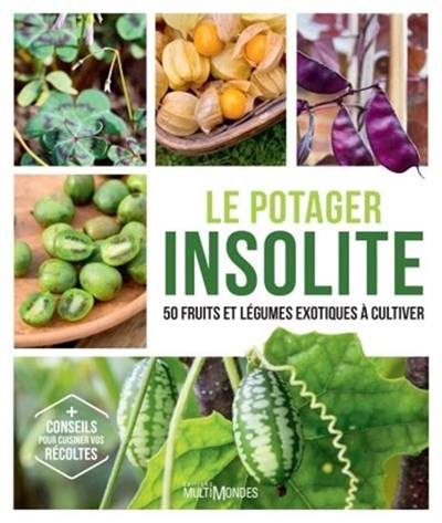 Potager insolite : 50 fruits et légumes exotiques à cultiver(Le)