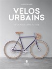 Vélos urbains : de la roue libre au fixie n. éd.