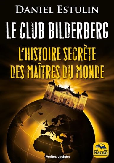 Club Bilderberg : l'histoire secrète des maîtres du monde : l'organisation  occulte qui compte parmi ses membres de nombreux personnages de la vie  politique, économique et financière mondiale(Le) 2e éd. | Archambault