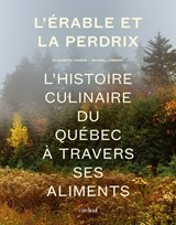 Érable et la perdrix : l' histoire culinaire du Québec à travers ses aliments(L')