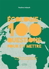 Écologie : 100 questions pour s'y mettre : et toutes les réponses pour ne plus se prendre la tête