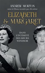 Elizabeth et Margaret : dans l'intimité des soeurs Windsor