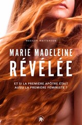 Marie Madeleine révélée : et si la première apôtre était aussi la première féministe ?