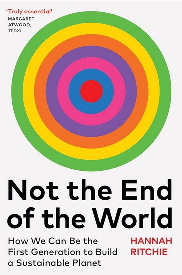 Not the End of the World: How We Can Be the First Generation to Build a  Sustainable Planet: Ritchie, Hannah: 9780316536752: : Books