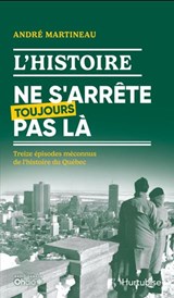 Histoire ne s'arrête toujours pas là : Treize épisodes méconnus de l'histoire du Québec(L')