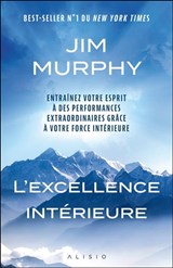 Excellence intérieure : entraîner votre esprit à des performances extraordinaires grâce à votre force intérieure(L')