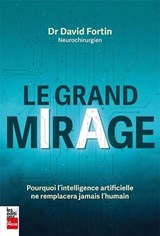 Grand mirage : pourquoi l'intelligence artificielle ne remplacera jamais l'humain(Le)
