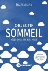 Objectif sommeil : Mode d'emploi pour mieux dormir N. éd.